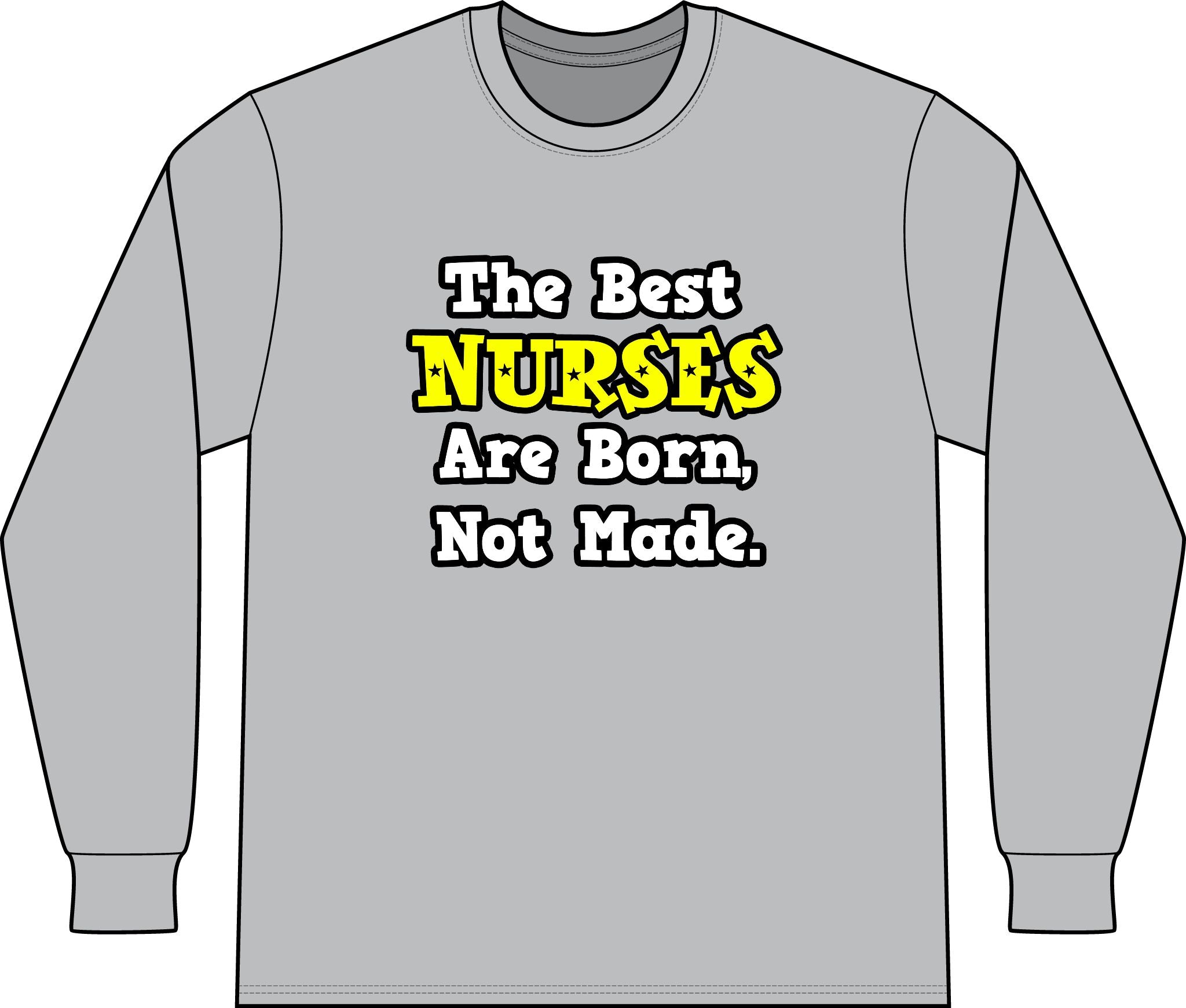 The Best Nurses Are Born, Not Made - Unisex Long Sleeve T-Shirt