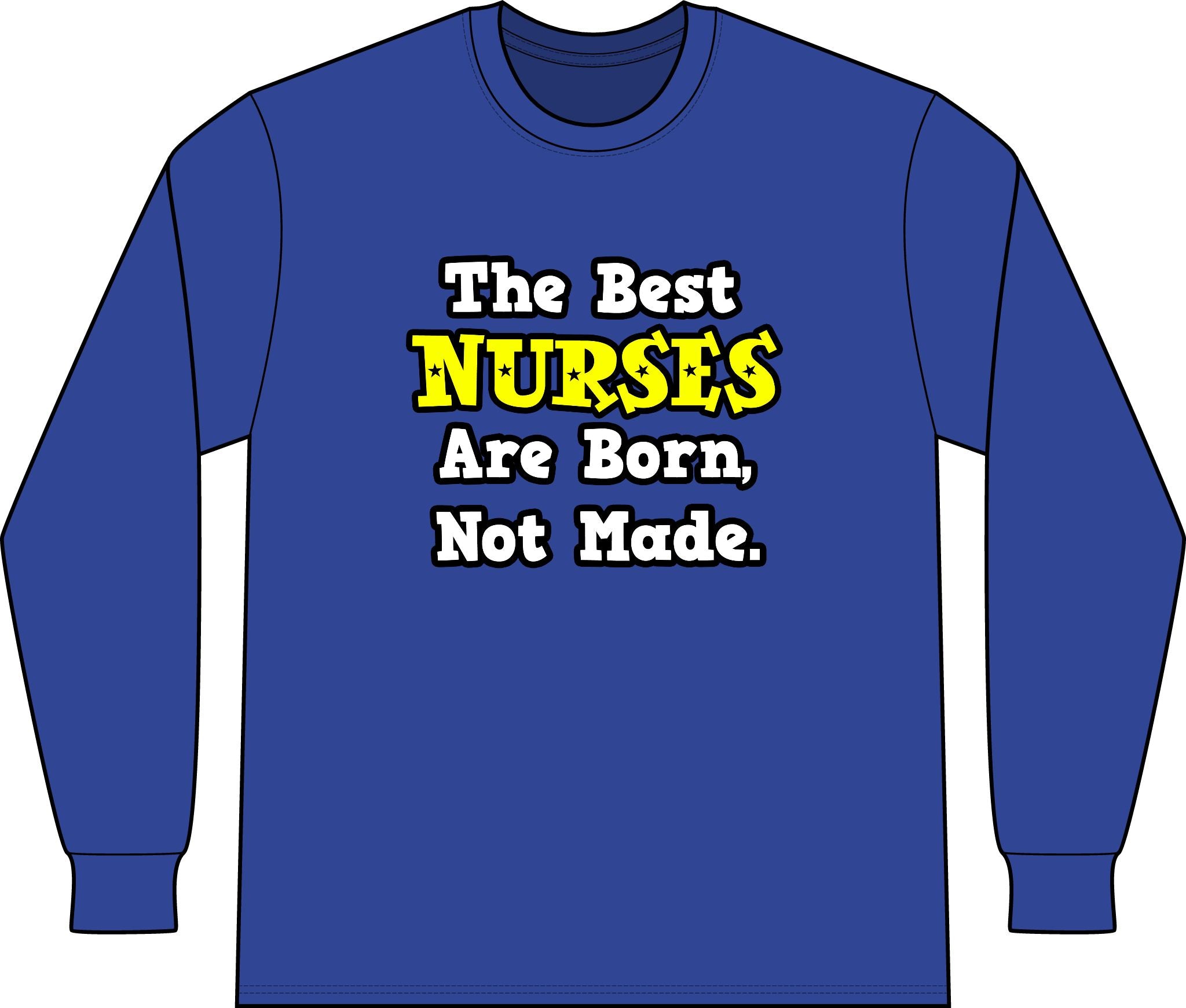 The Best Nurses Are Born, Not Made - Unisex Long Sleeve T-Shirt