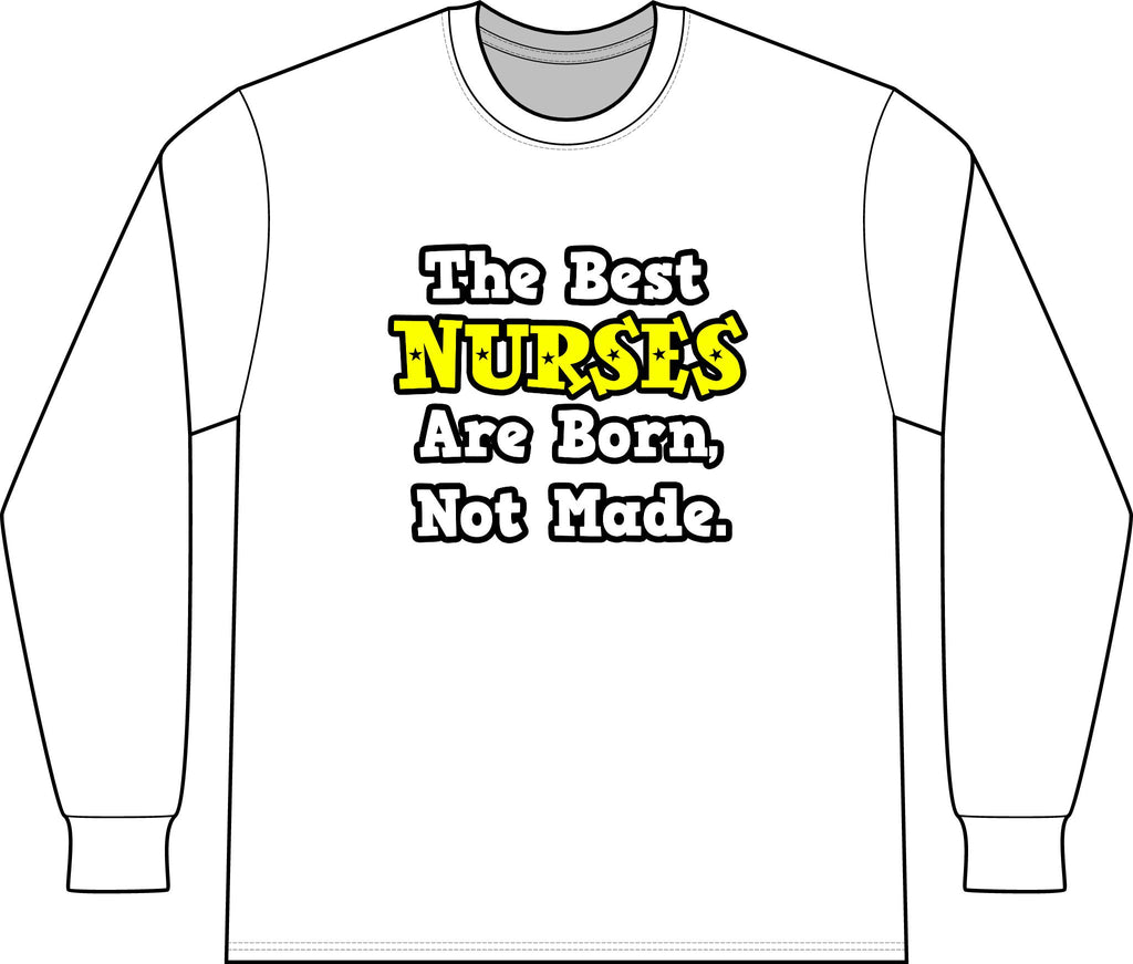 The Best Nurses Are Born, Not Made - Unisex Long Sleeve T-Shirt