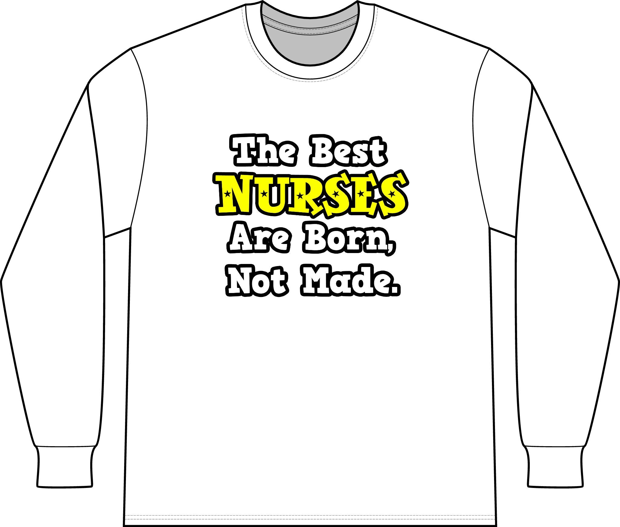 The Best Nurses Are Born, Not Made - Unisex Long Sleeve T-Shirt