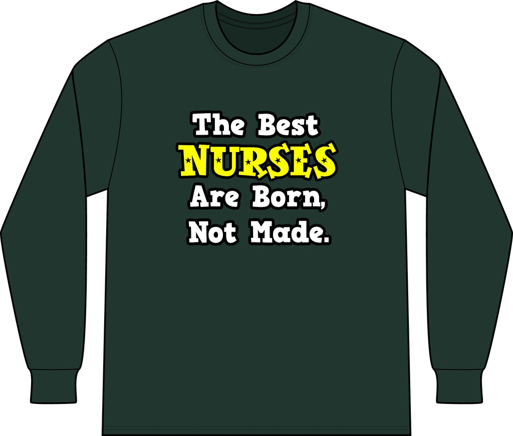 The Best Nurses Are Born, Not Made - Unisex Long Sleeve T-Shirt