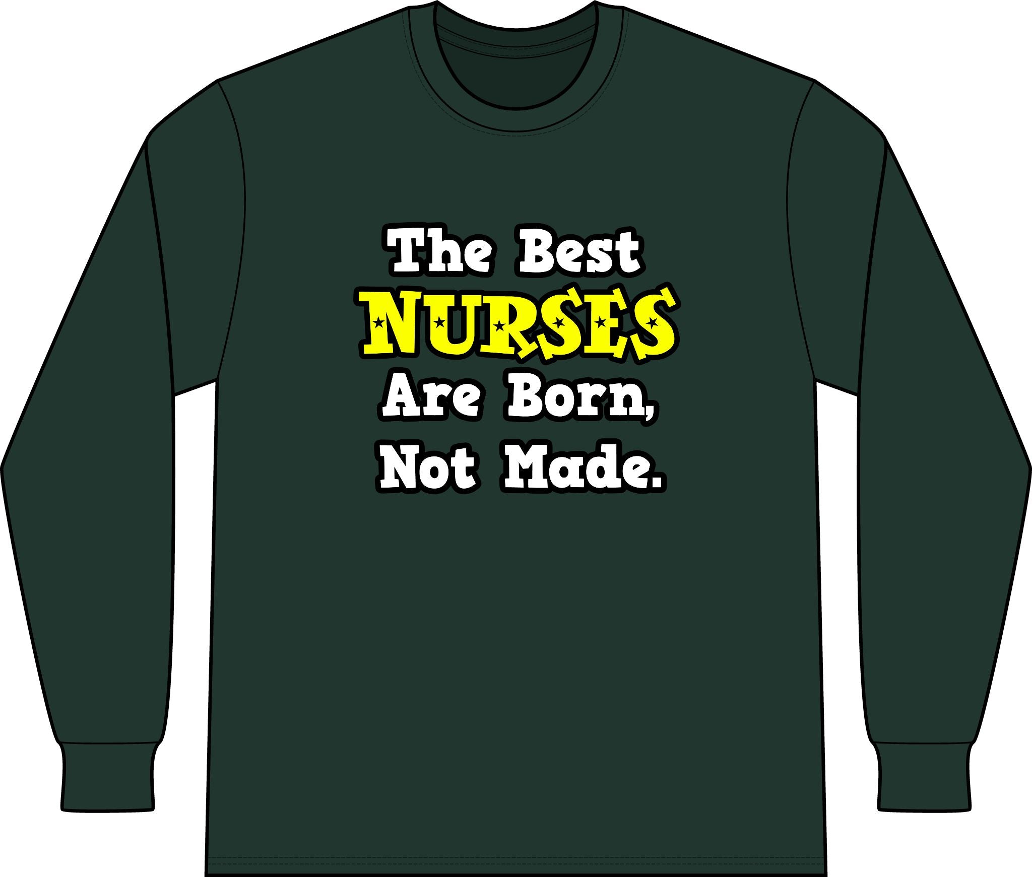The Best Nurses Are Born, Not Made - Unisex Long Sleeve T-Shirt