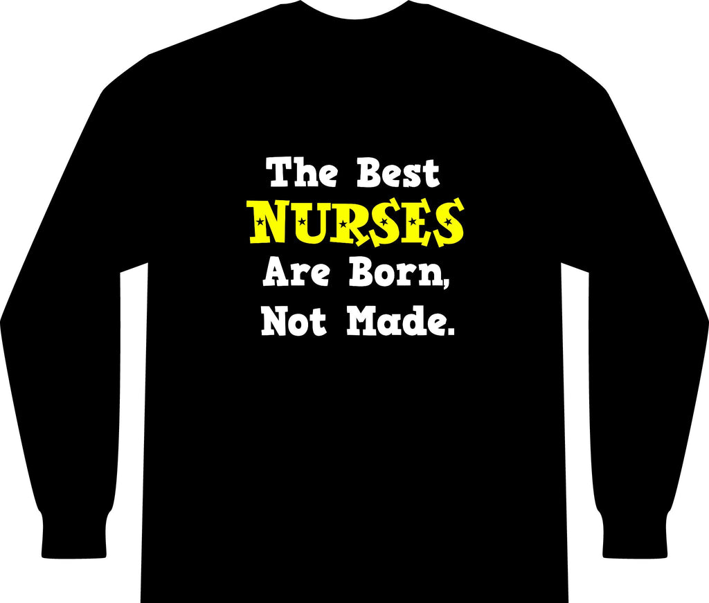 The Best Nurses Are Born, Not Made - Unisex Long Sleeve T-Shirt