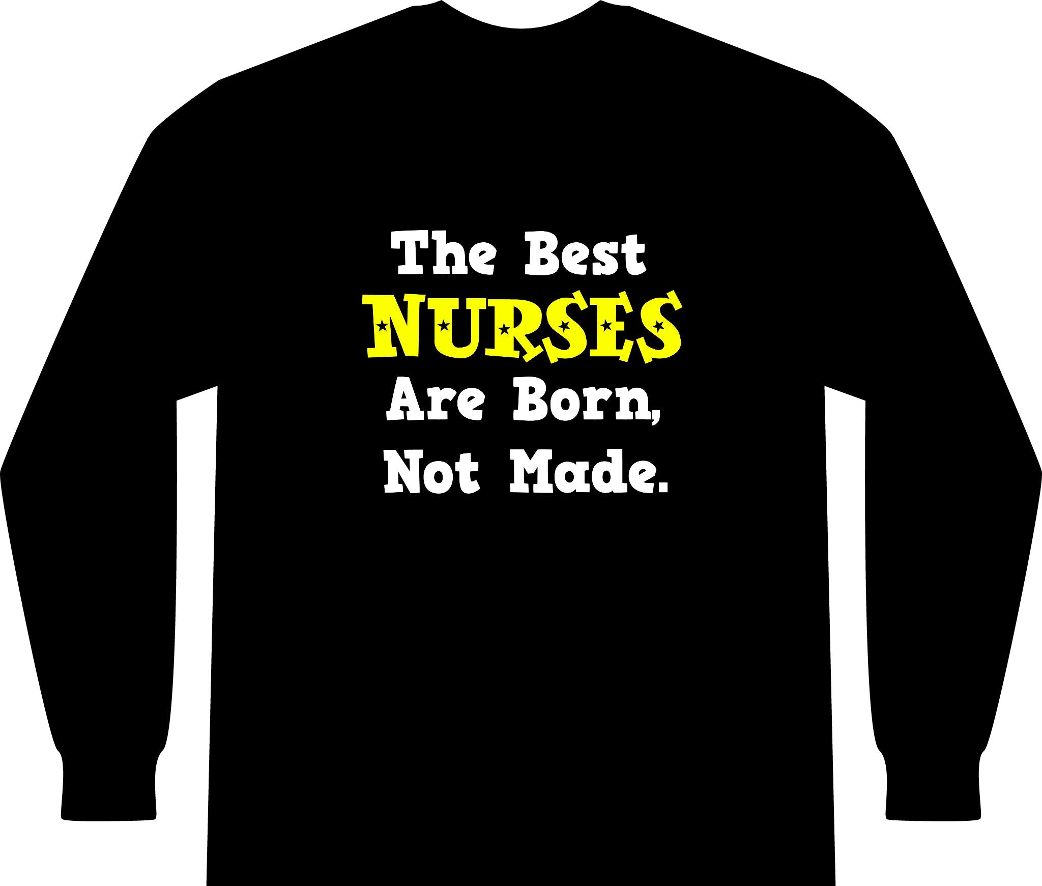 The Best Nurses Are Born, Not Made - Unisex Long Sleeve T-Shirt