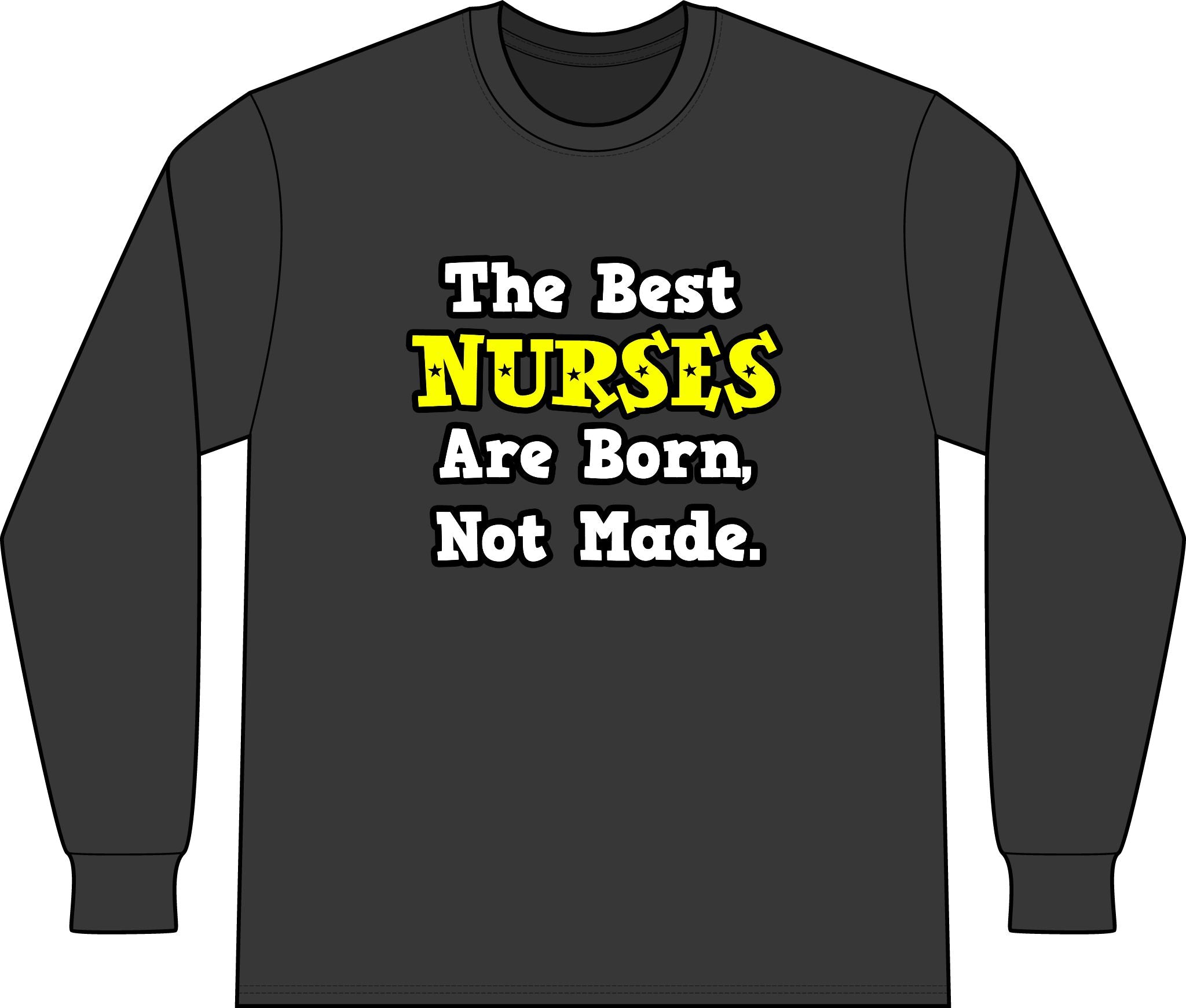 The Best Nurses Are Born, Not Made - Unisex Long Sleeve T-Shirt