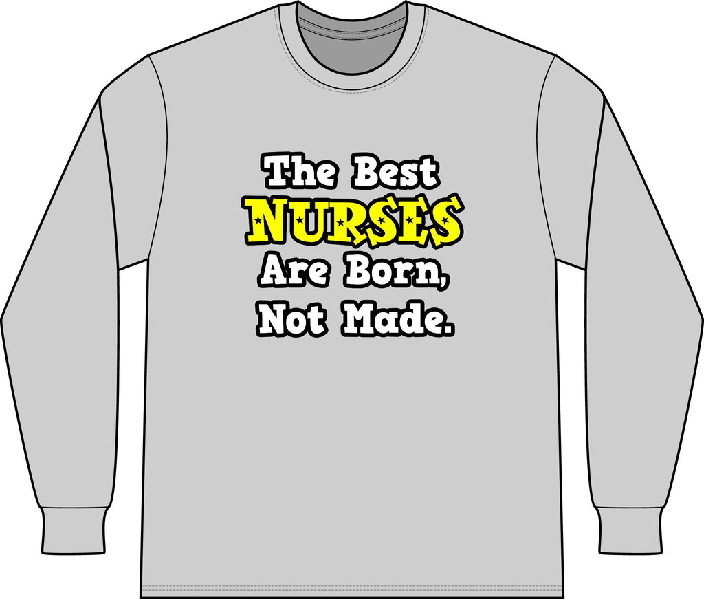 The Best Nurses Are Born, Not Made - Unisex Long Sleeve T-Shirt