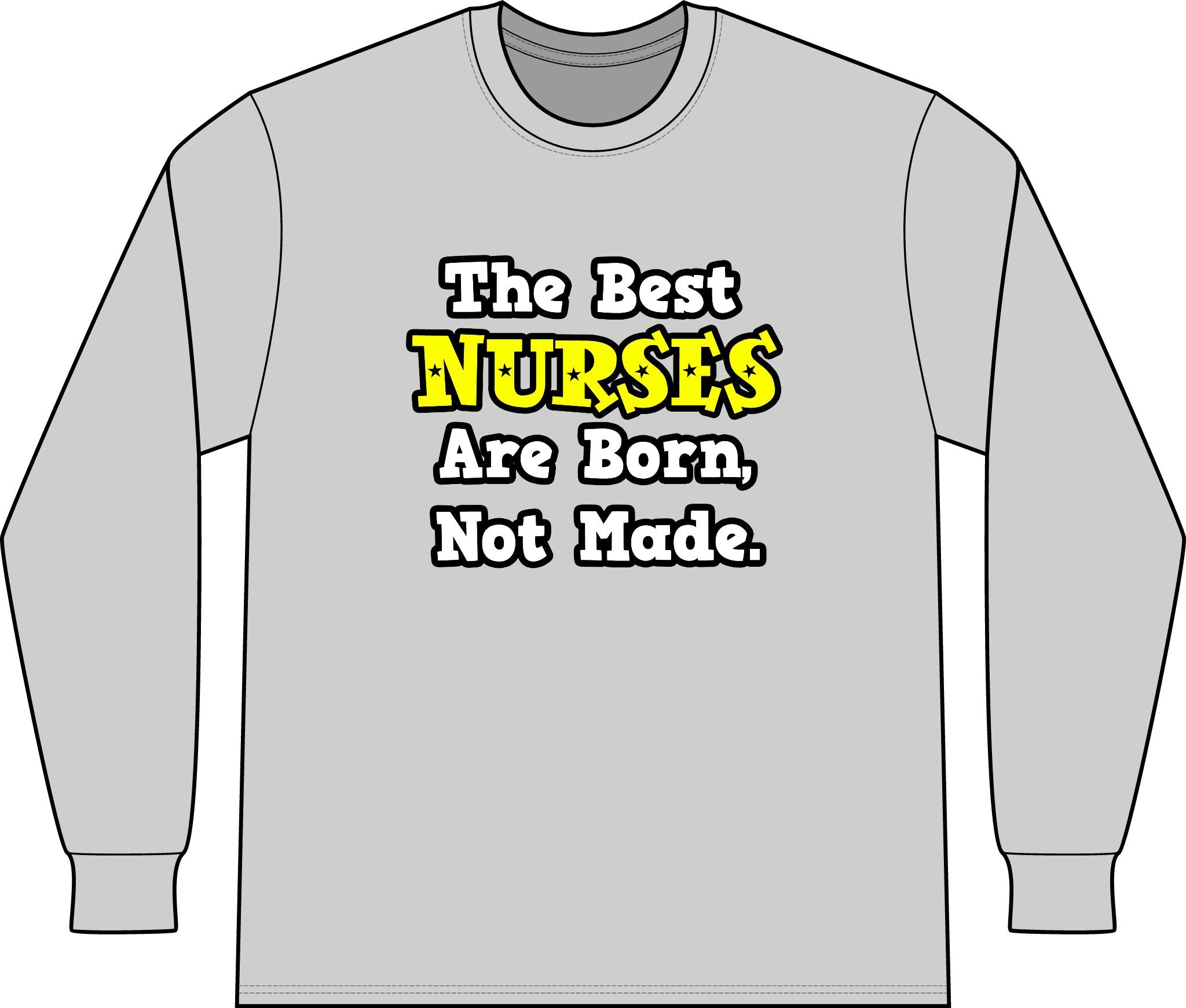 The Best Nurses Are Born, Not Made - Unisex Long Sleeve T-Shirt