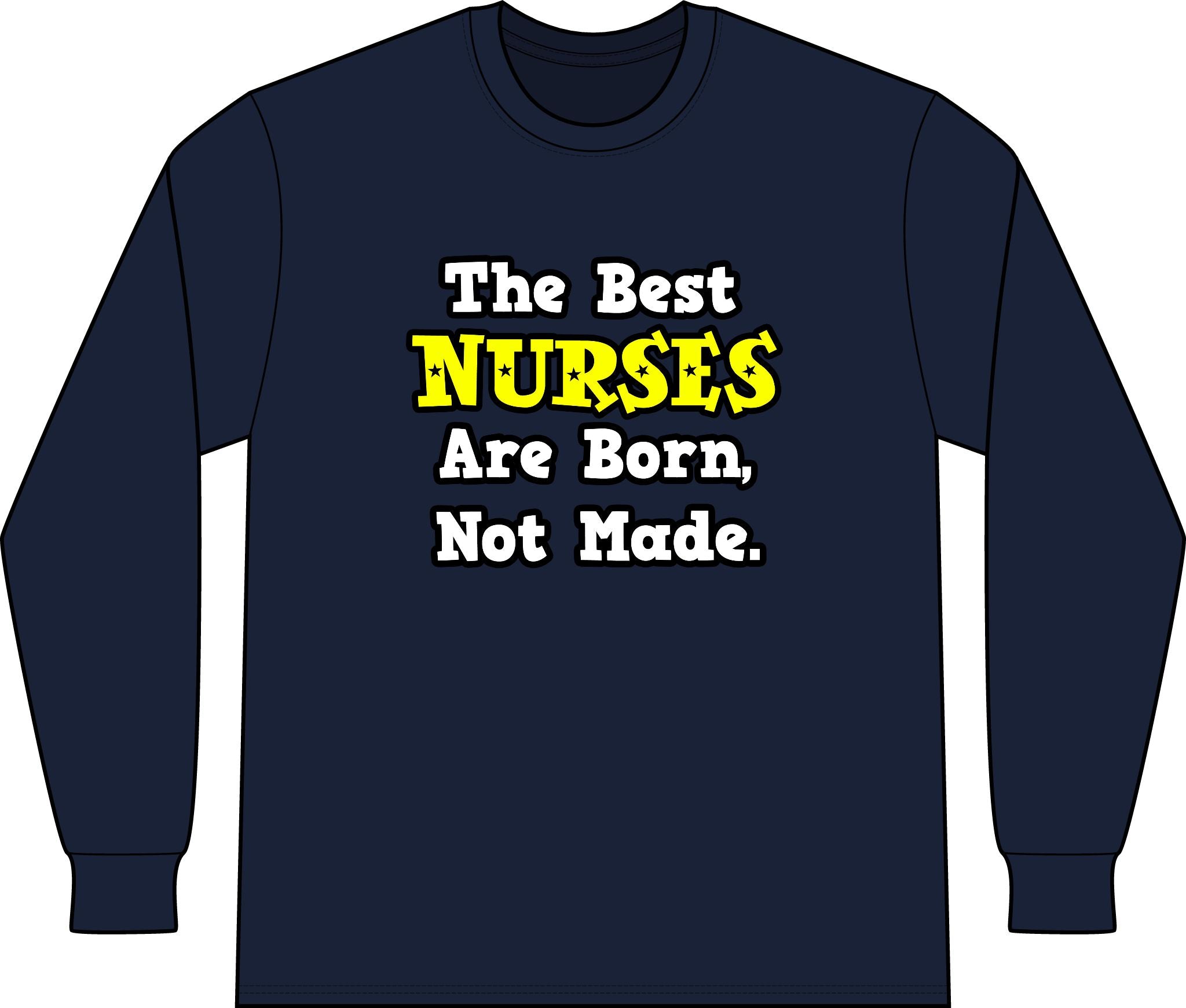 The Best Nurses Are Born, Not Made - Unisex Long Sleeve T-Shirt