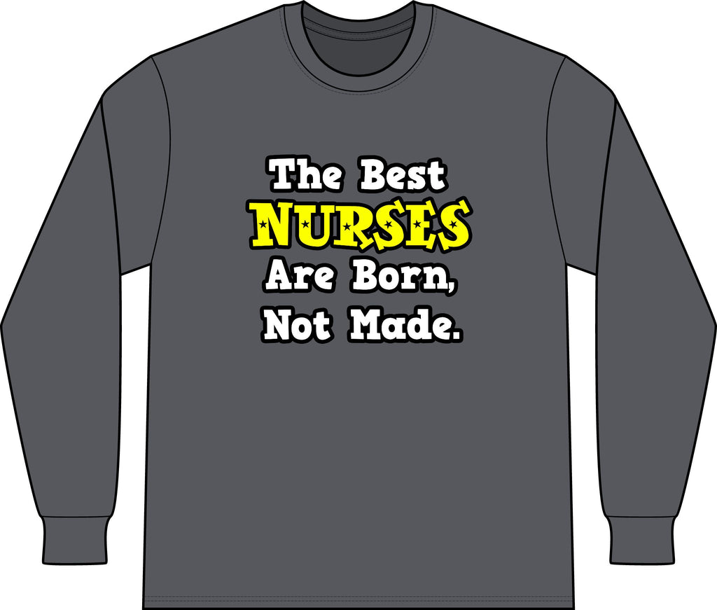 The Best Nurses Are Born, Not Made - Unisex Long Sleeve T-Shirt
