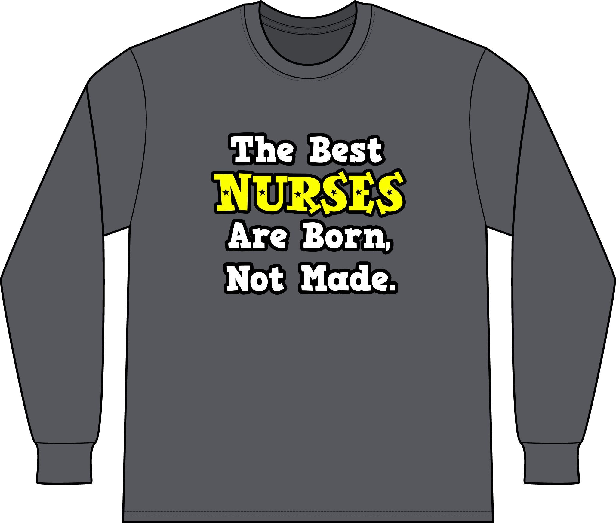 The Best Nurses Are Born, Not Made - Unisex Long Sleeve T-Shirt