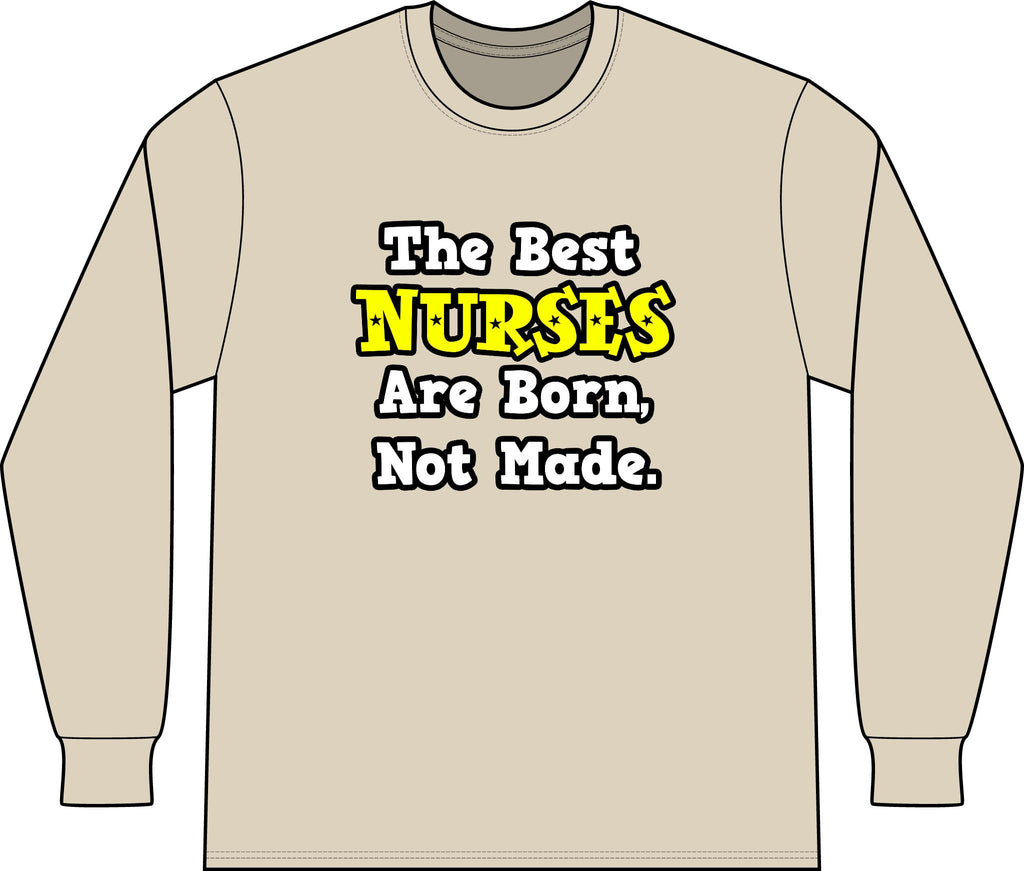 The Best Nurses Are Born, Not Made - Unisex Long Sleeve T-Shirt