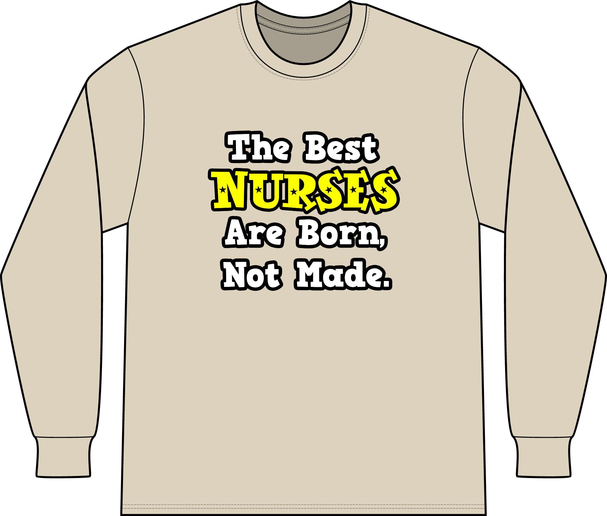 The Best Nurses Are Born, Not Made - Unisex Long Sleeve T-Shirt