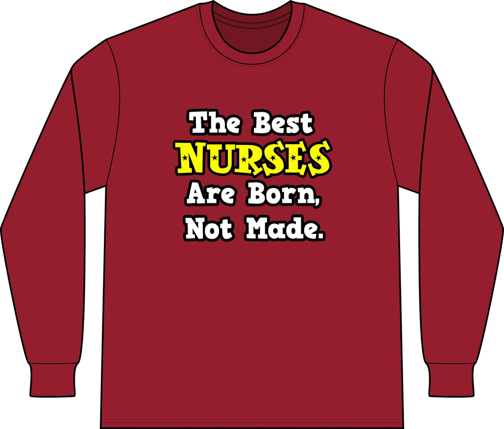 The Best Nurses Are Born, Not Made - Unisex Long Sleeve T-Shirt