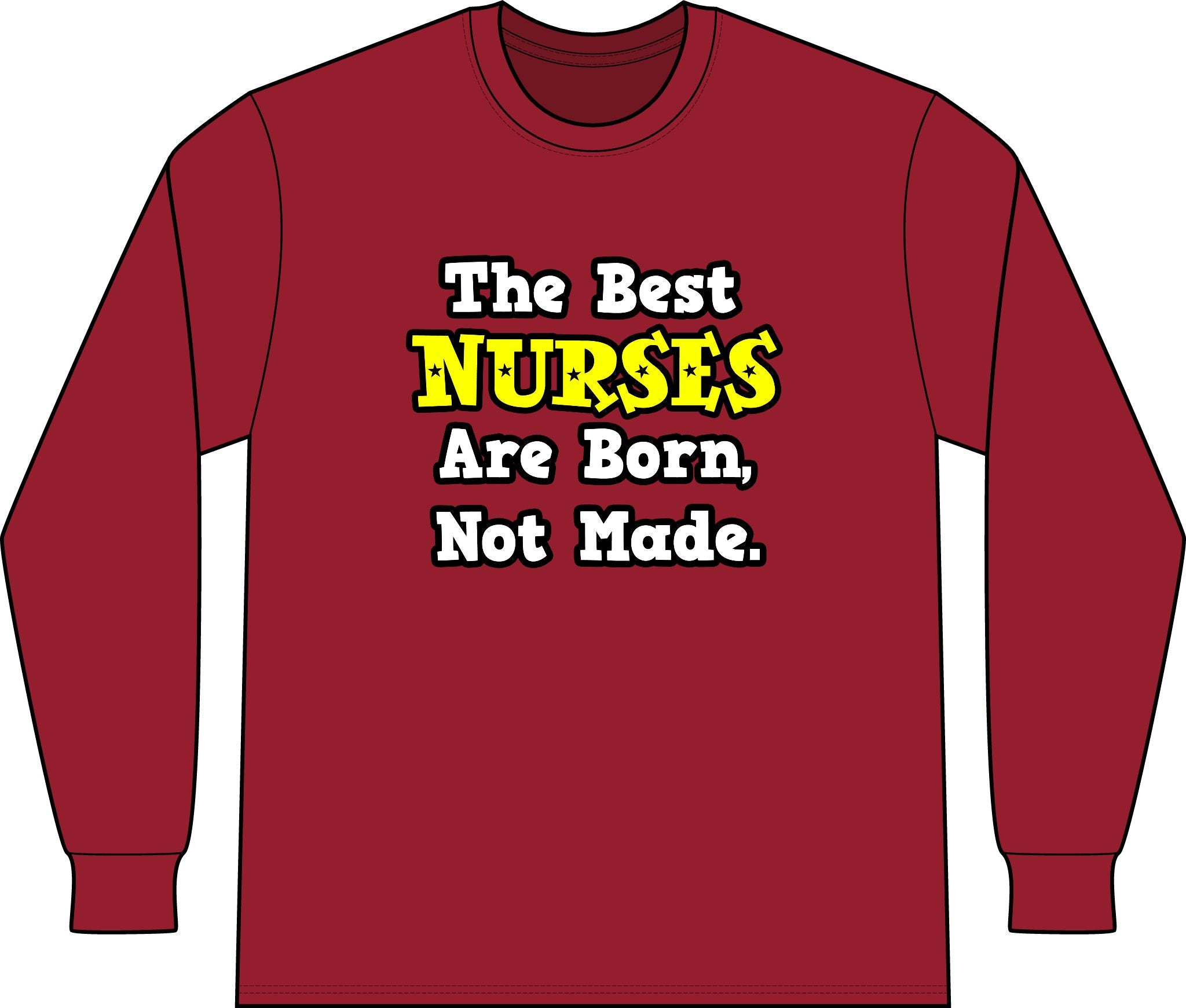 The Best Nurses Are Born, Not Made - Unisex Long Sleeve T-Shirt