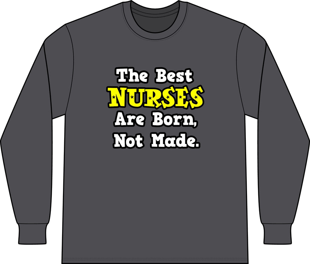 The Best Nurses Are Born, Not Made - Unisex Long Sleeve T-Shirt
