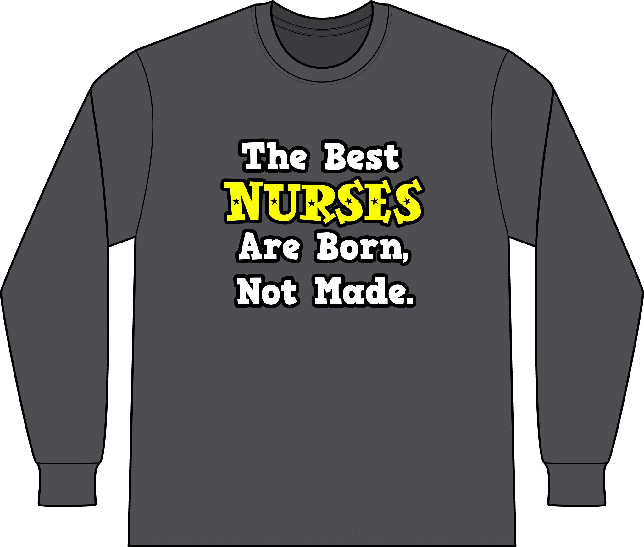 The Best Nurses Are Born, Not Made - Unisex Long Sleeve T-Shirt