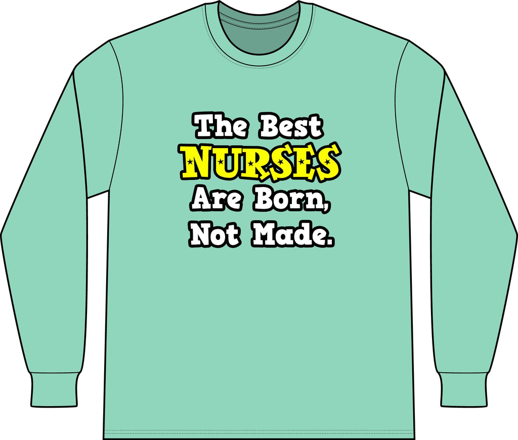 The Best Nurses Are Born, Not Made - Unisex Long Sleeve T-Shirt