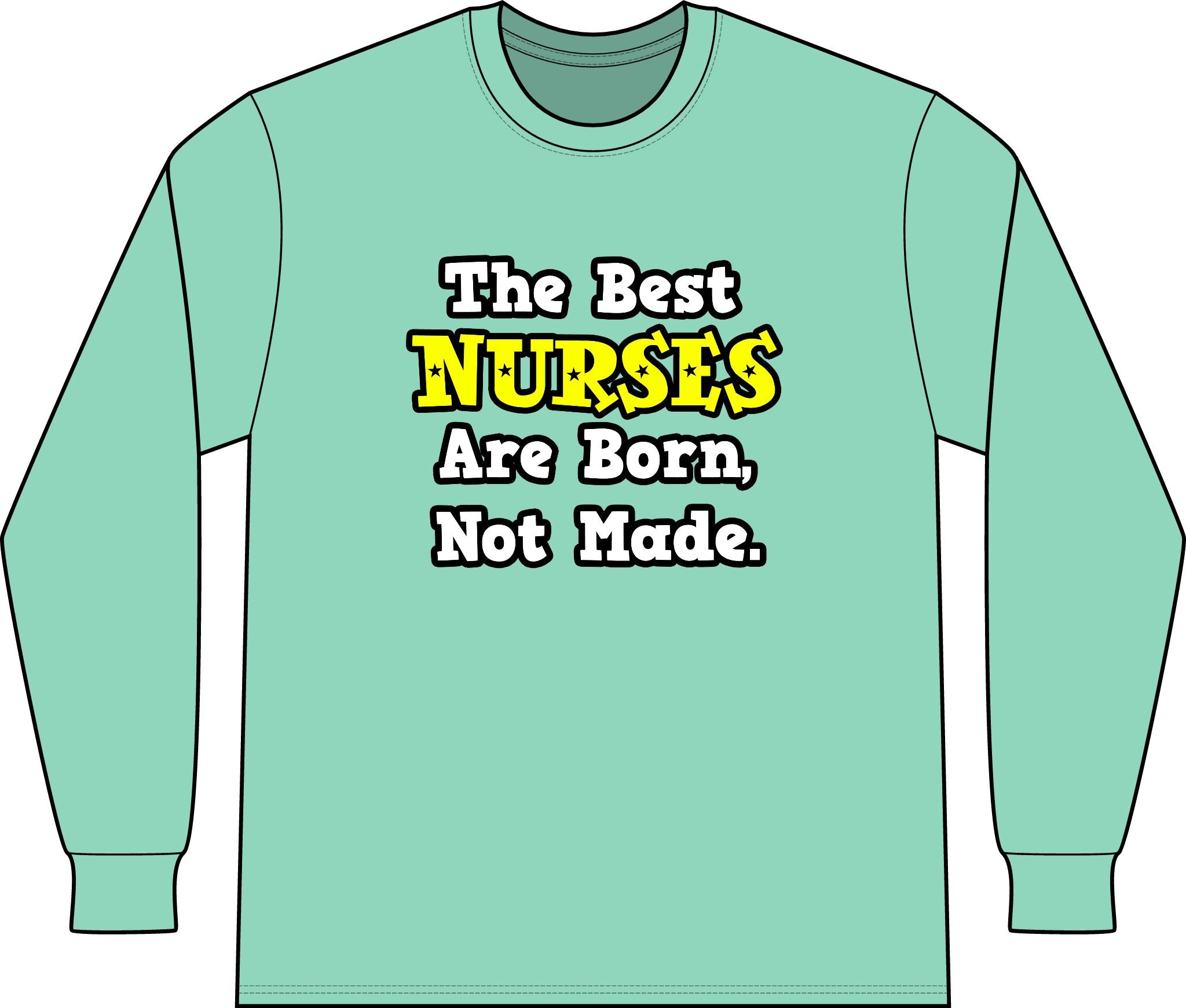The Best Nurses Are Born, Not Made - Unisex Long Sleeve T-Shirt