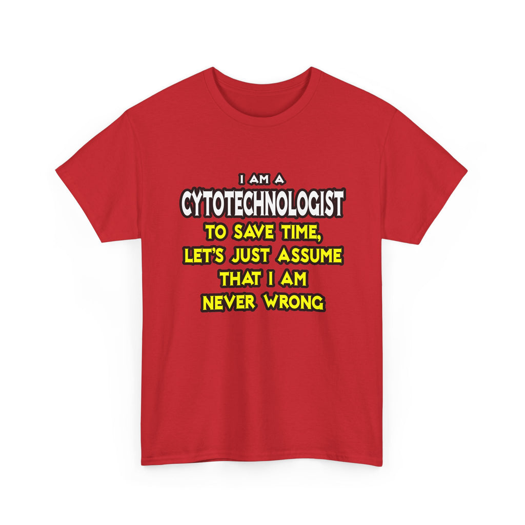Cytotechnologist .. Assume I Am Never Wrong - Unisex Heavy Cotton Tee