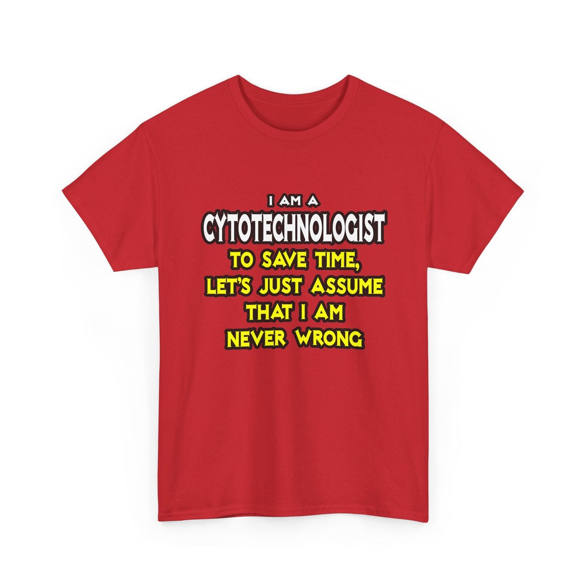 Cytotechnologist .. Assume I Am Never Wrong - Unisex Heavy Cotton Tee