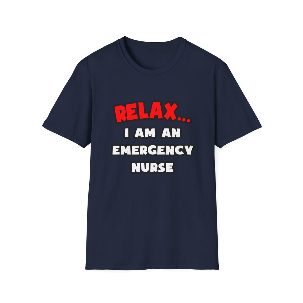 Relax ... I Am An Emergency Nurse - Unisex Softstyle T-Shirt