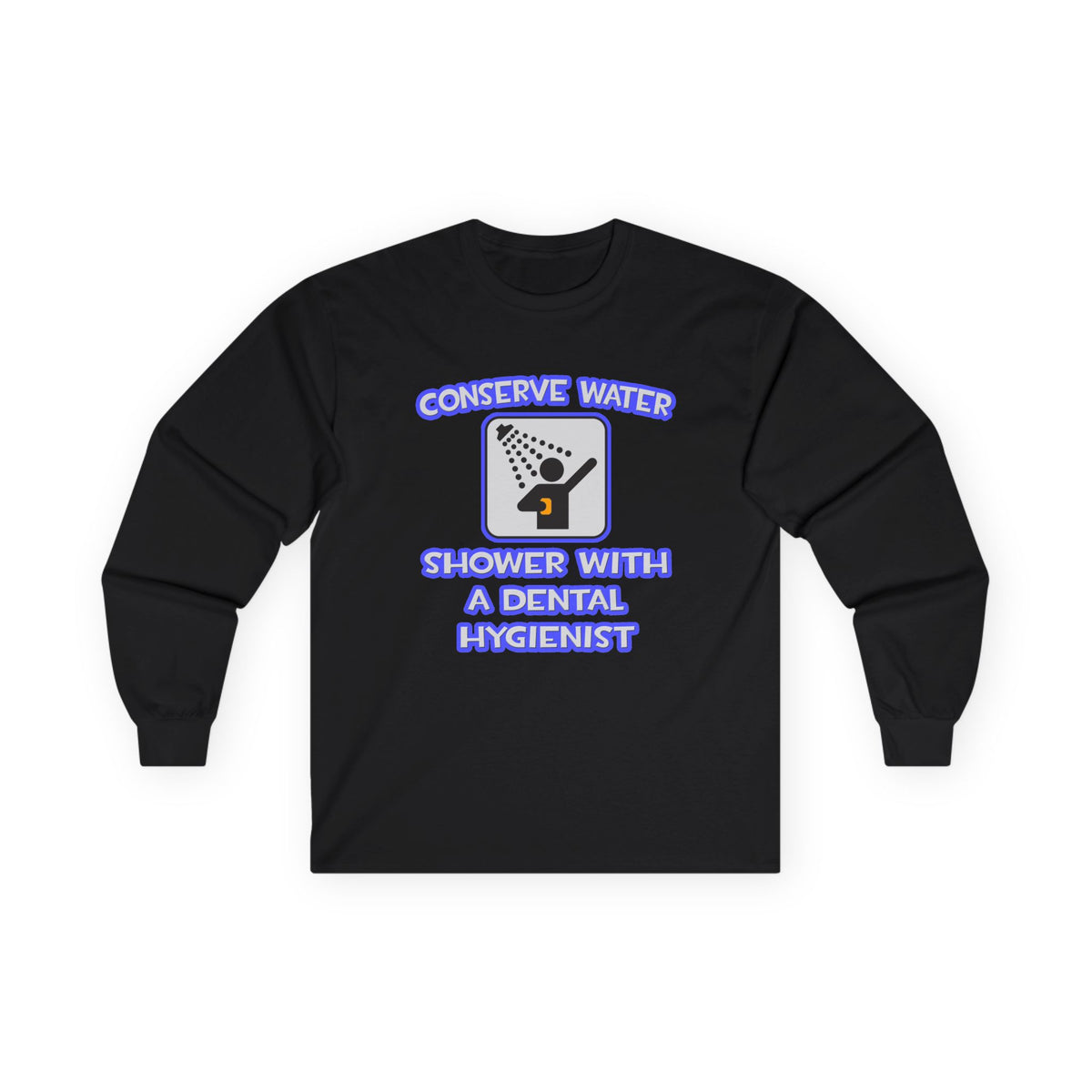 Conserve Water .. Shower With Dental Hygienist - Unisex Ultra Cotton Long Sleeve Tee