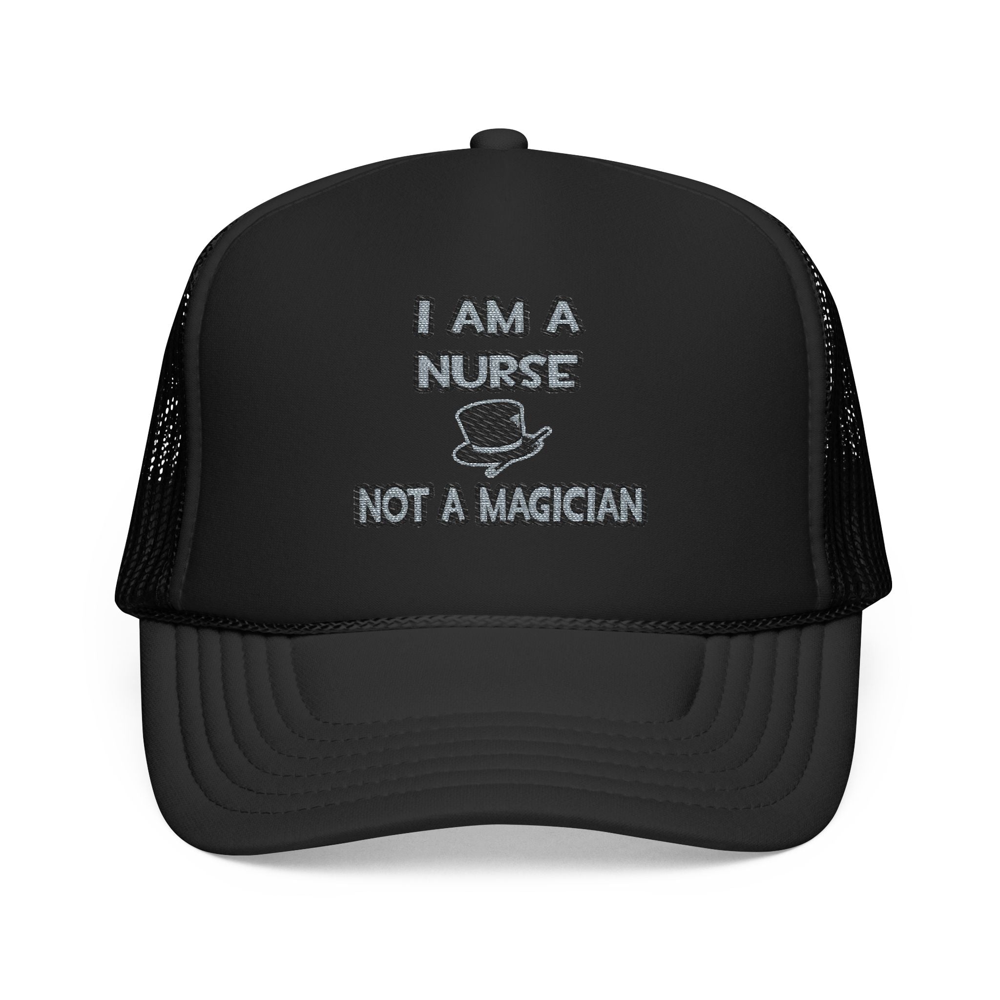 I Am A Nurse ... Not A Magician - Foam Trucker Hat