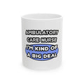 Ambulatory Care Nurse ... I'm Kind of a Big Deal - Ceramic Mug, (11oz, 15oz)