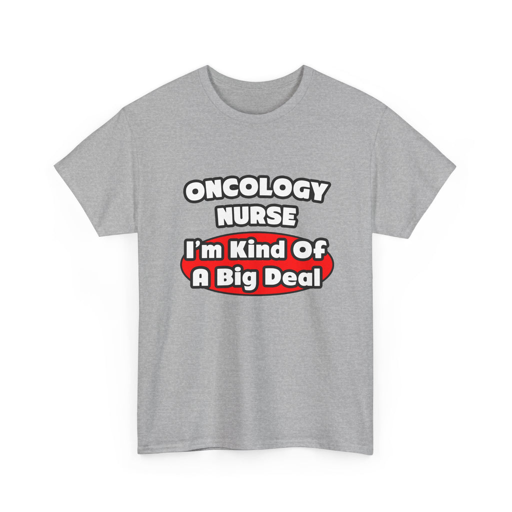 Oncology Nurse...Big Deal - Unisex Heavy Cotton Tee