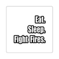 Eat. Sleep. Fight Fires. - Square Stickers