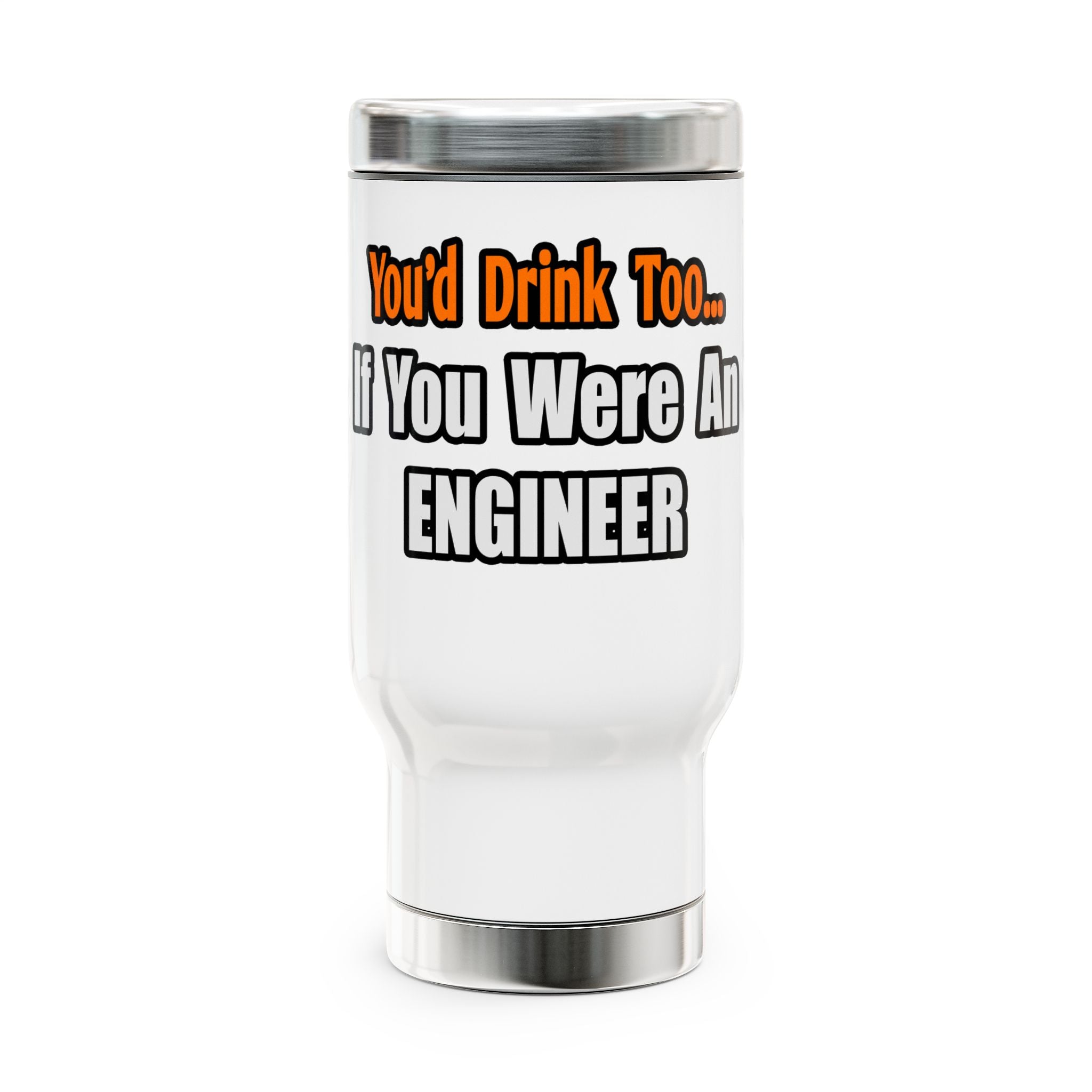 You'd Drink Too...Engineer - Stainless Steel Travel Mug with Handle, 14oz
