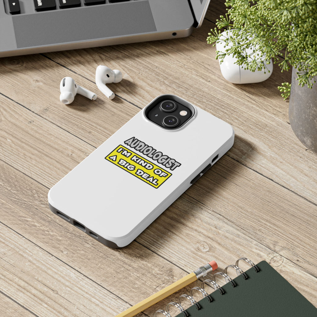 Audiologist .. I'm Kind of a Big Deal - Tough Phone Cases