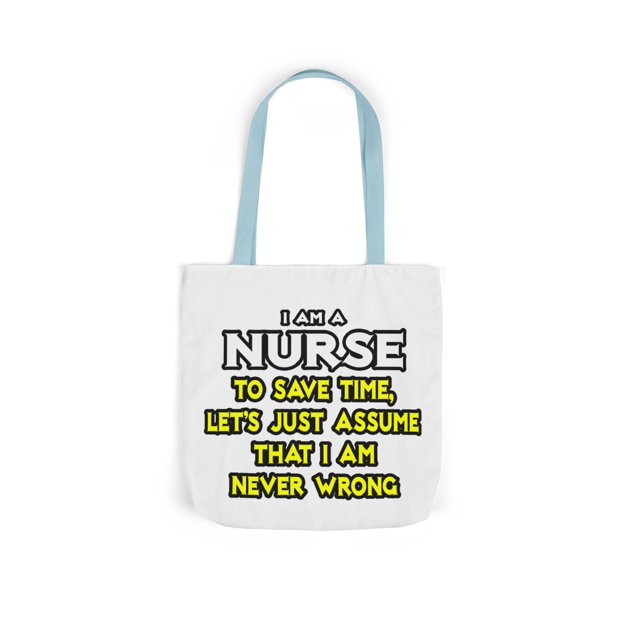 Nurse...Assume I Am Never Wrong - Canvas Tote Bag, 5-Color Straps