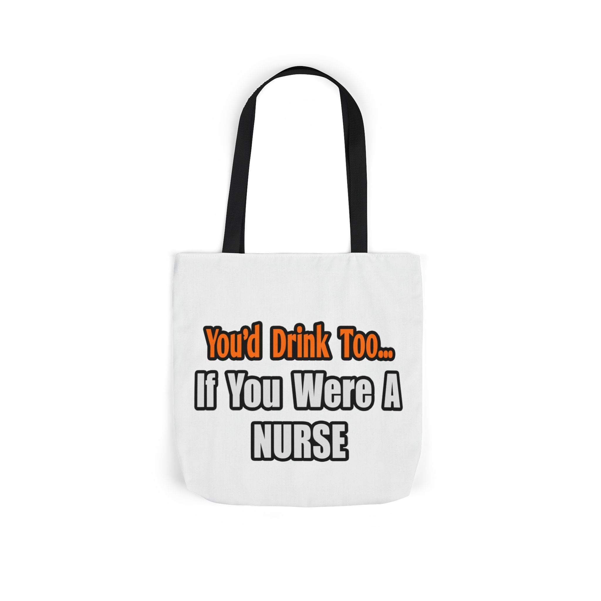 You'd Drink Too...Nurse - Canvas Tote Bag, 5-Color Straps