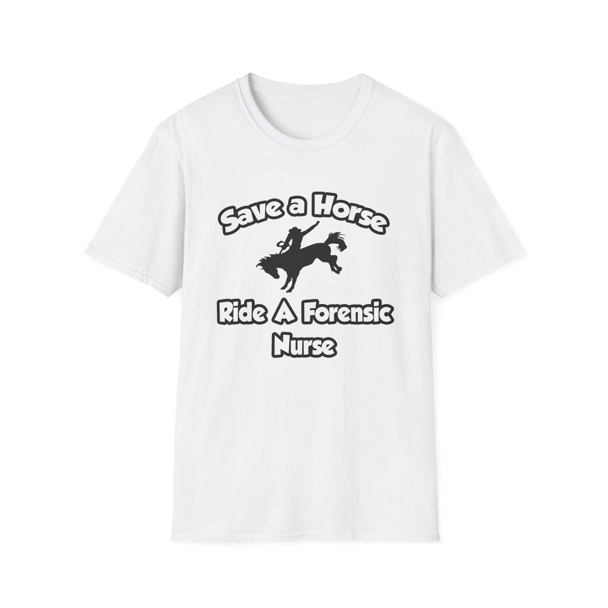 Save a Horse, Ride a Forensic Nurse - Unisex Softstyle T-Shirt