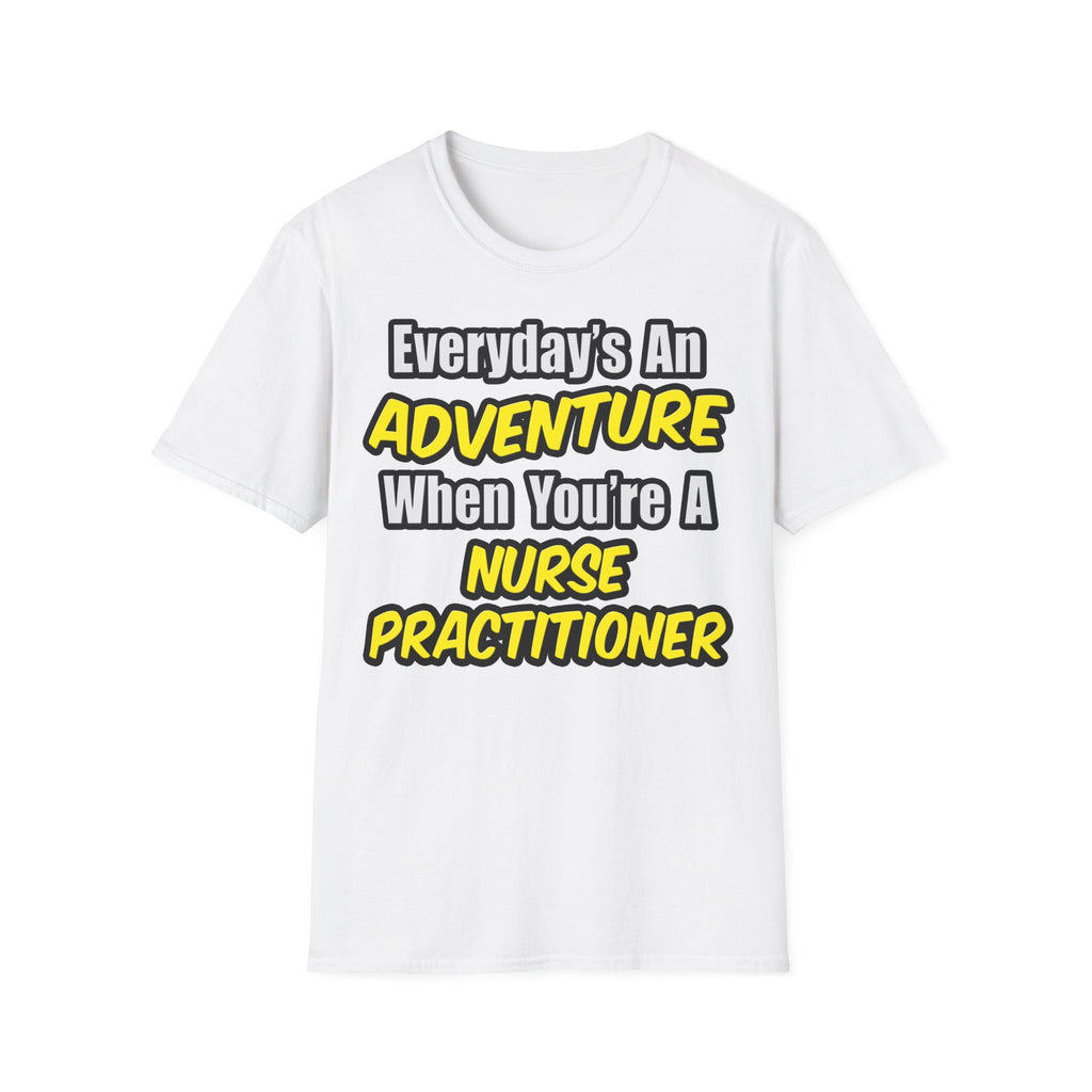 Everyday's An Adventure...Nurse Practitioner - Unisex Softstyle T-Shirt