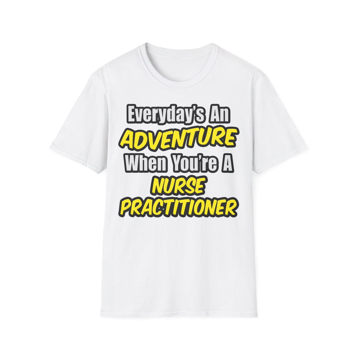 Everyday's An Adventure...Nurse Practitioner - Unisex Softstyle T-Shirt