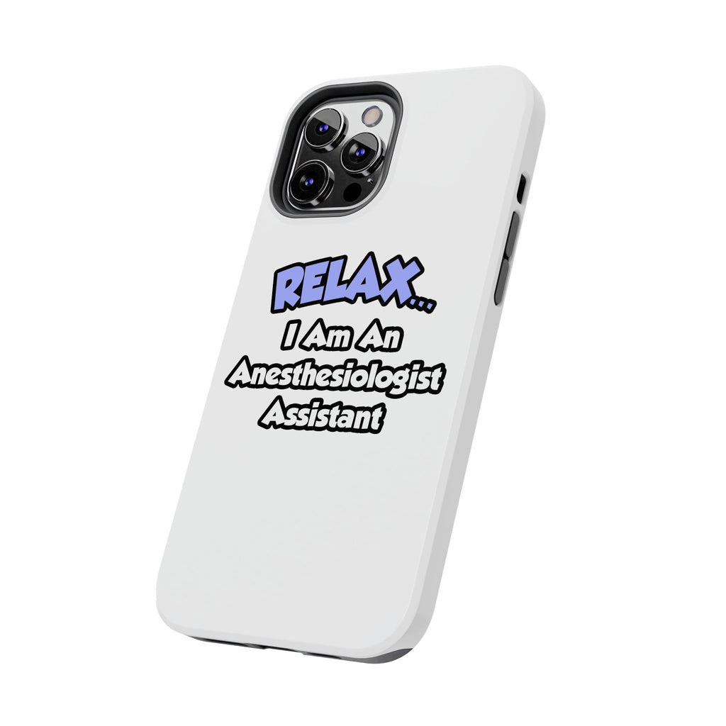 Relax .. I am an Anesthesiologist Assistant - Tough Phone Cases
