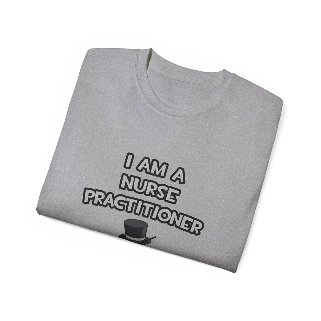 I Am A Nurse Practitioner ... Not A Magician - Unisex Ultra Cotton Tee