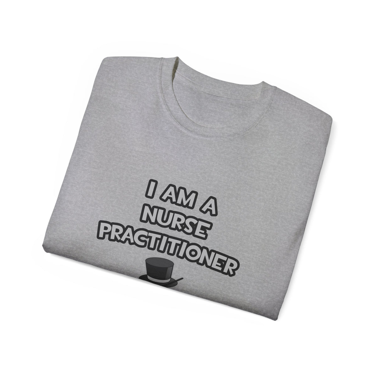 I Am A Nurse Practitioner ... Not A Magician - Unisex Ultra Cotton Tee