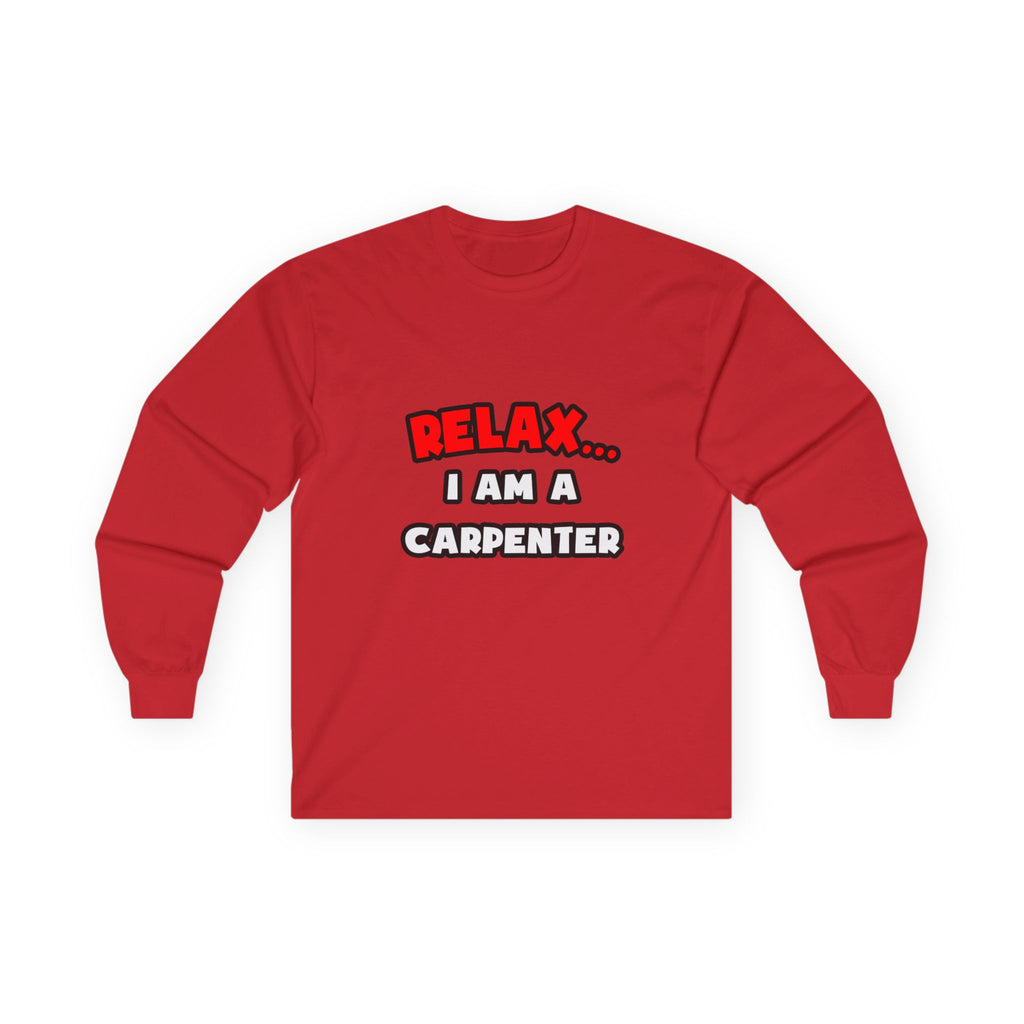 Relax ... I Am a Carpenter - Unisex Ultra Cotton Long Sleeve Tee