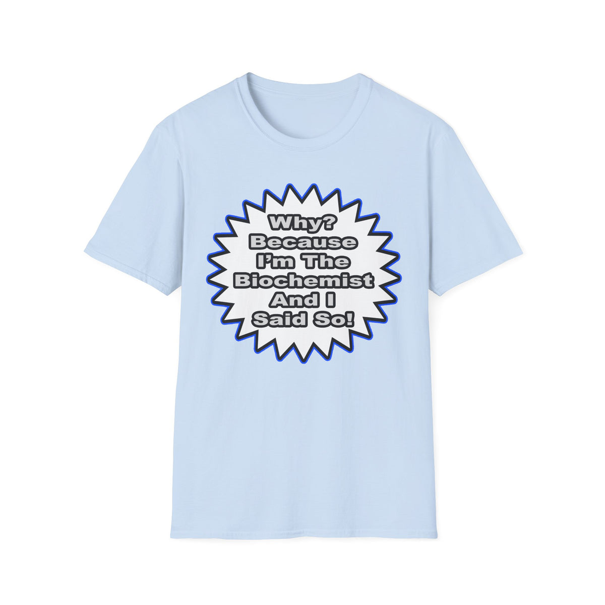 Biochemist...Because I Said So - Unisex Softstyle T-Shirt