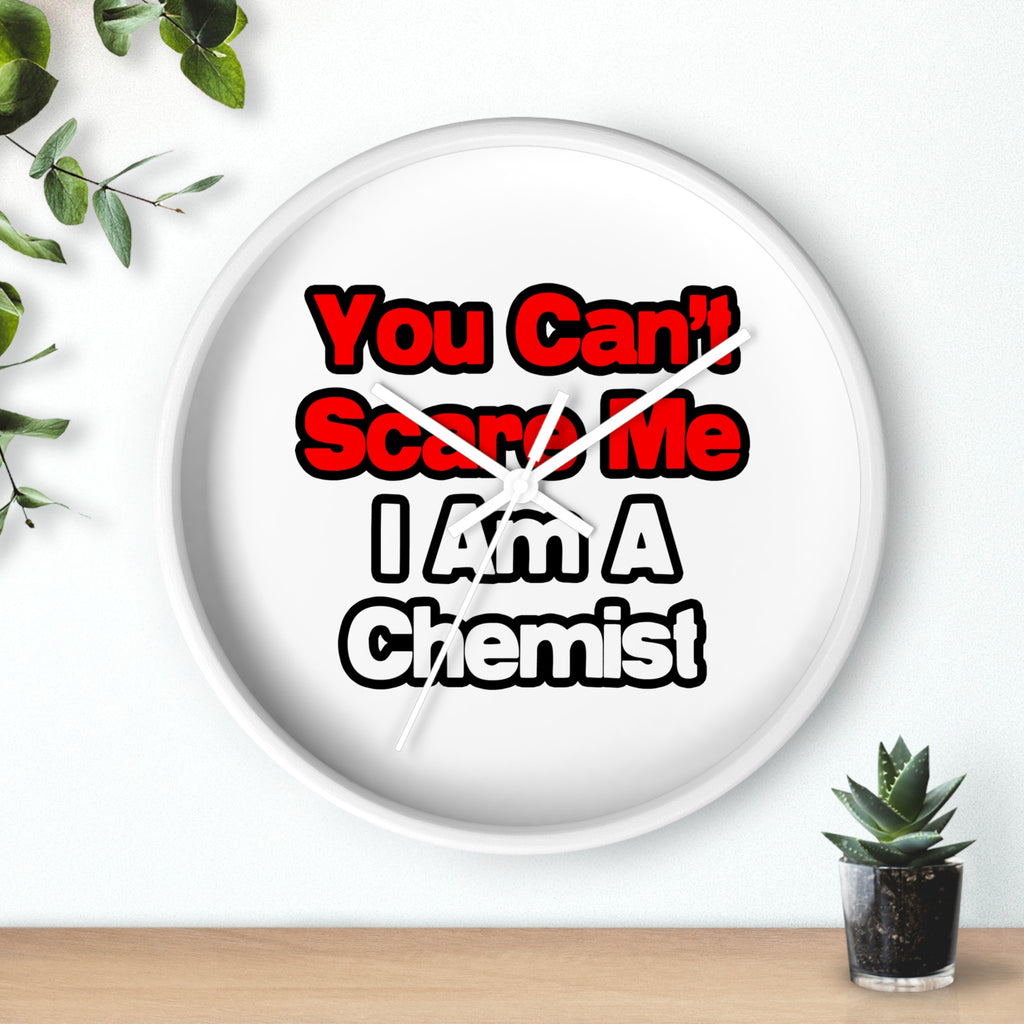 You Can't Scare Me...Chemist - Wall Clock