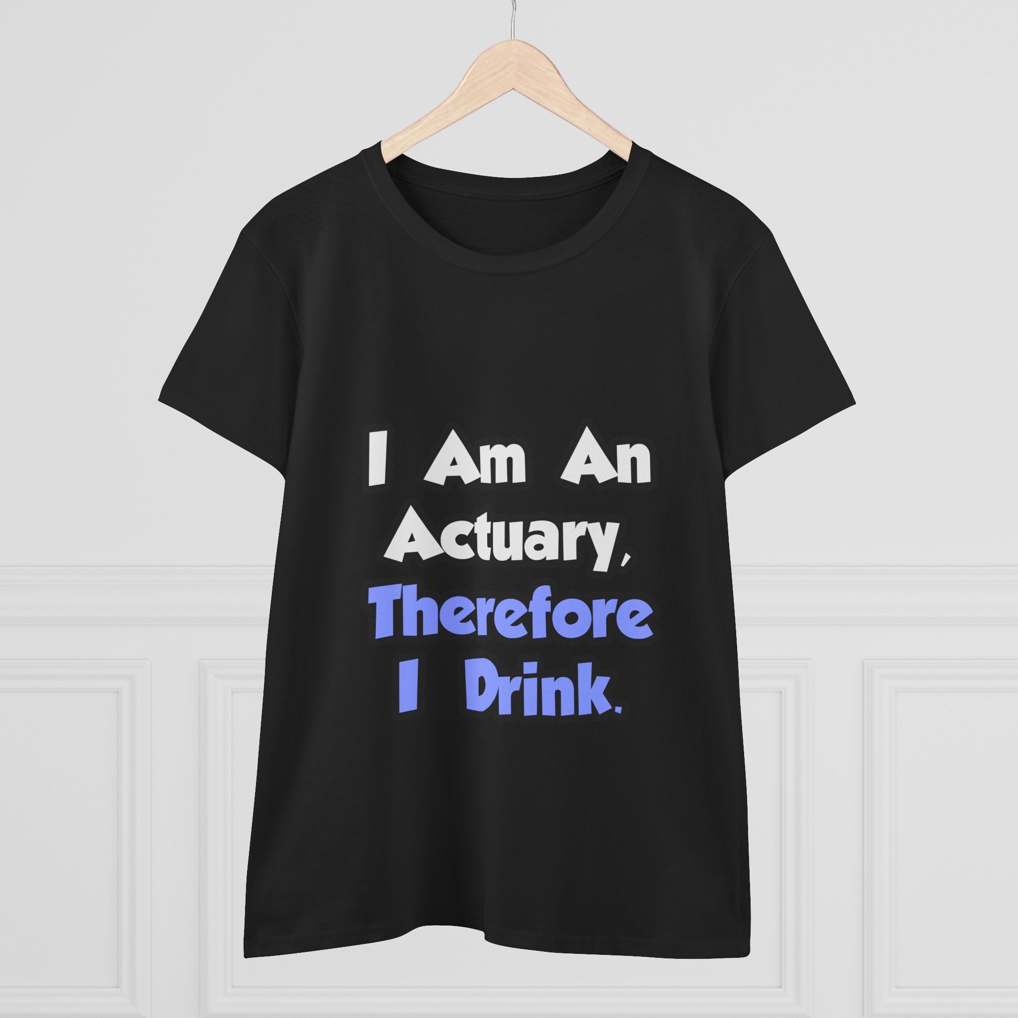 I Am An Actuary, Therefore I Drink - Women's Midweight Cotton Tee