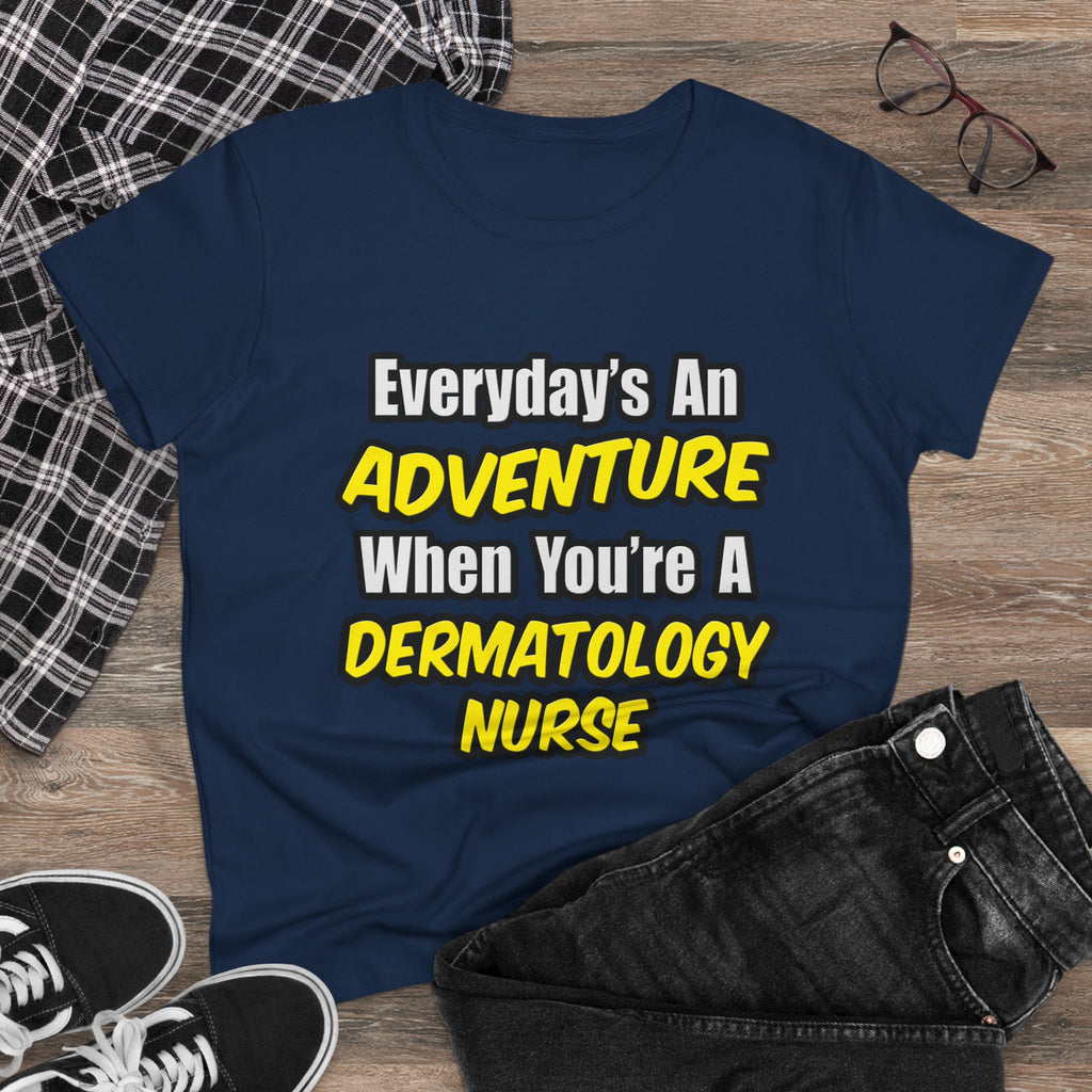 Everyday's An Adventure .. Dermatology Nurse - Women's Midweight Cotton Tee