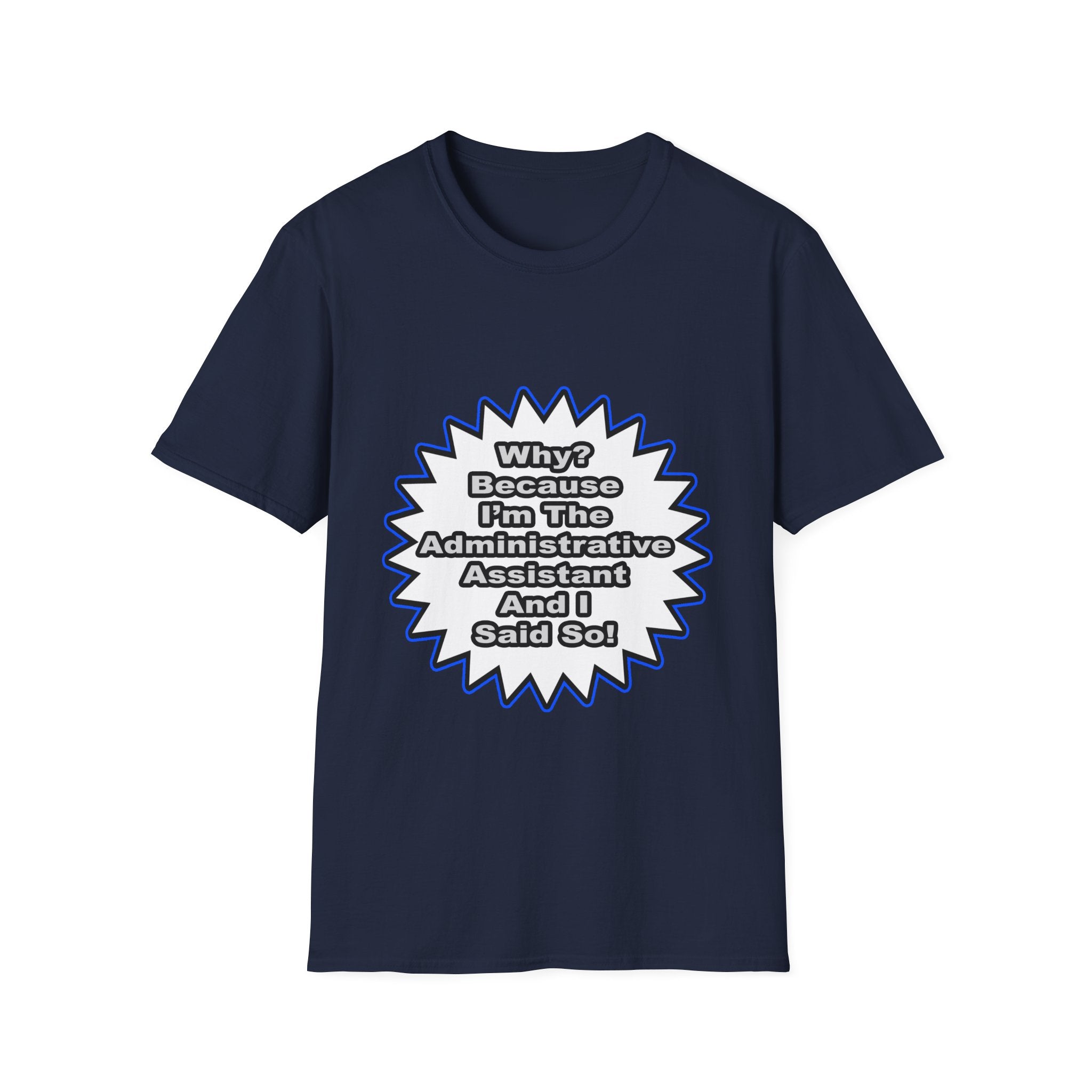 Administrative Assistant...Because I Said So - Unisex Softstyle T-Shirt
