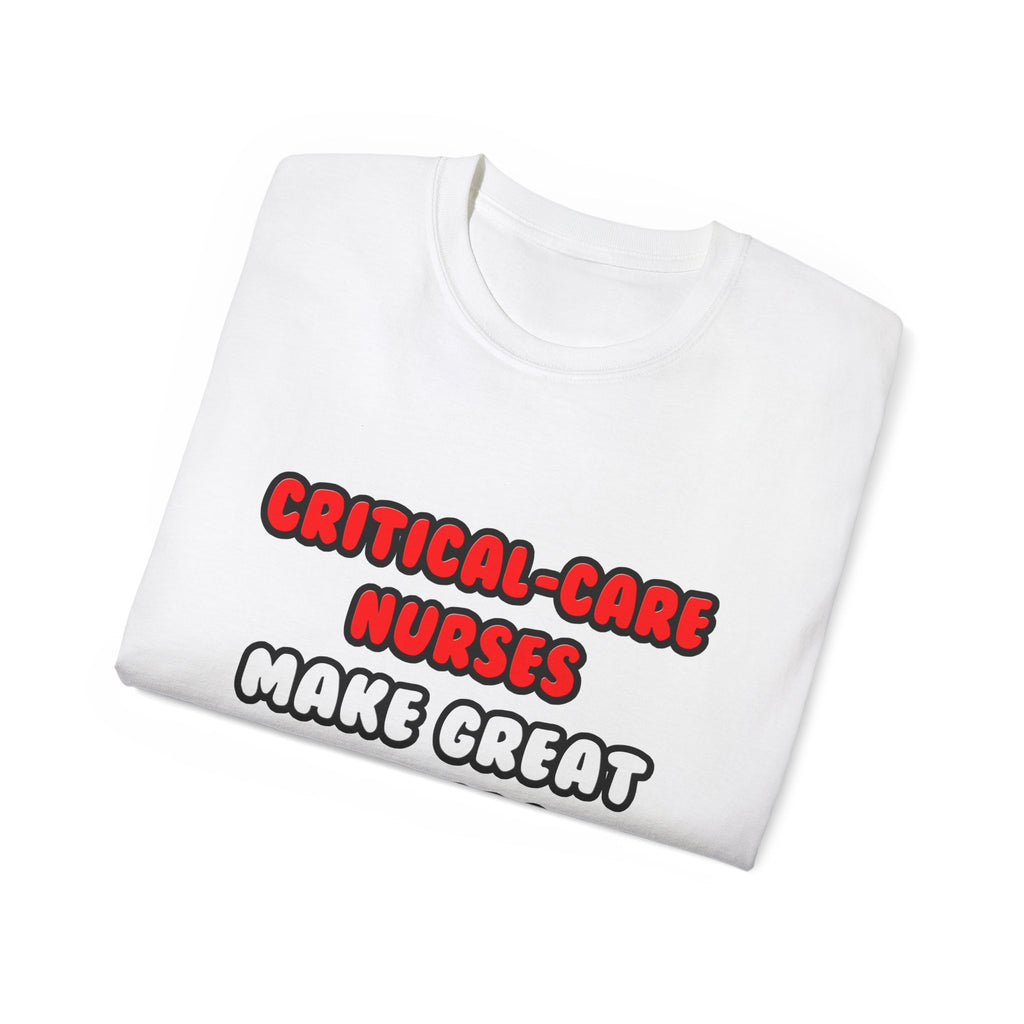 Critical Care Nurses Make Great Lovers - Unisex Ultra Cotton Tee