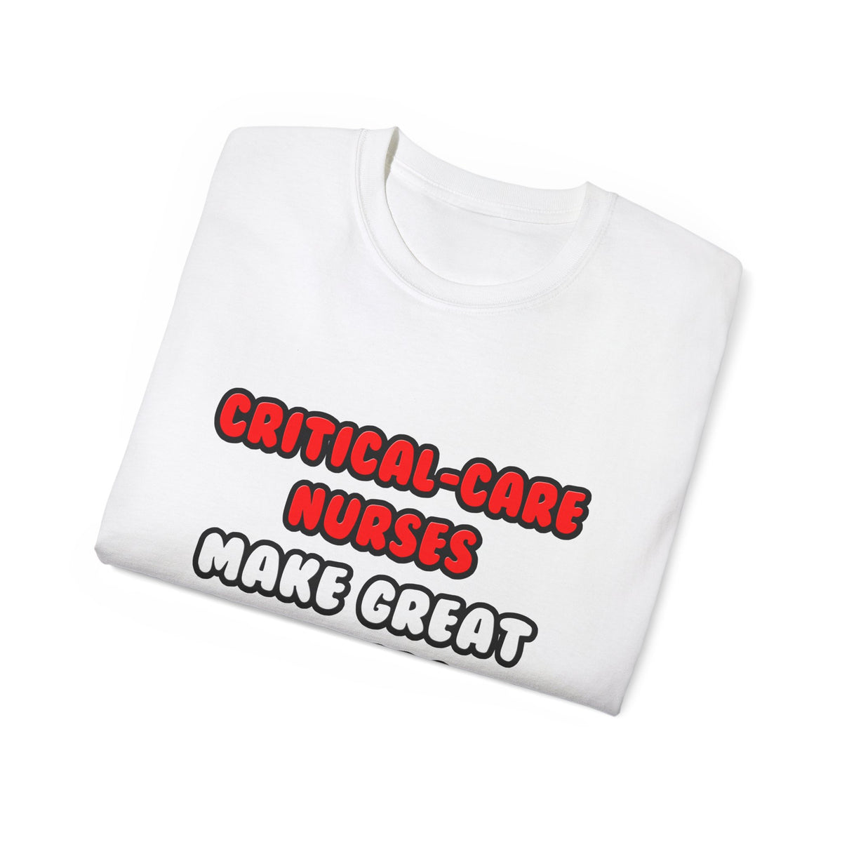 Critical Care Nurses Make Great Lovers - Unisex Ultra Cotton Tee