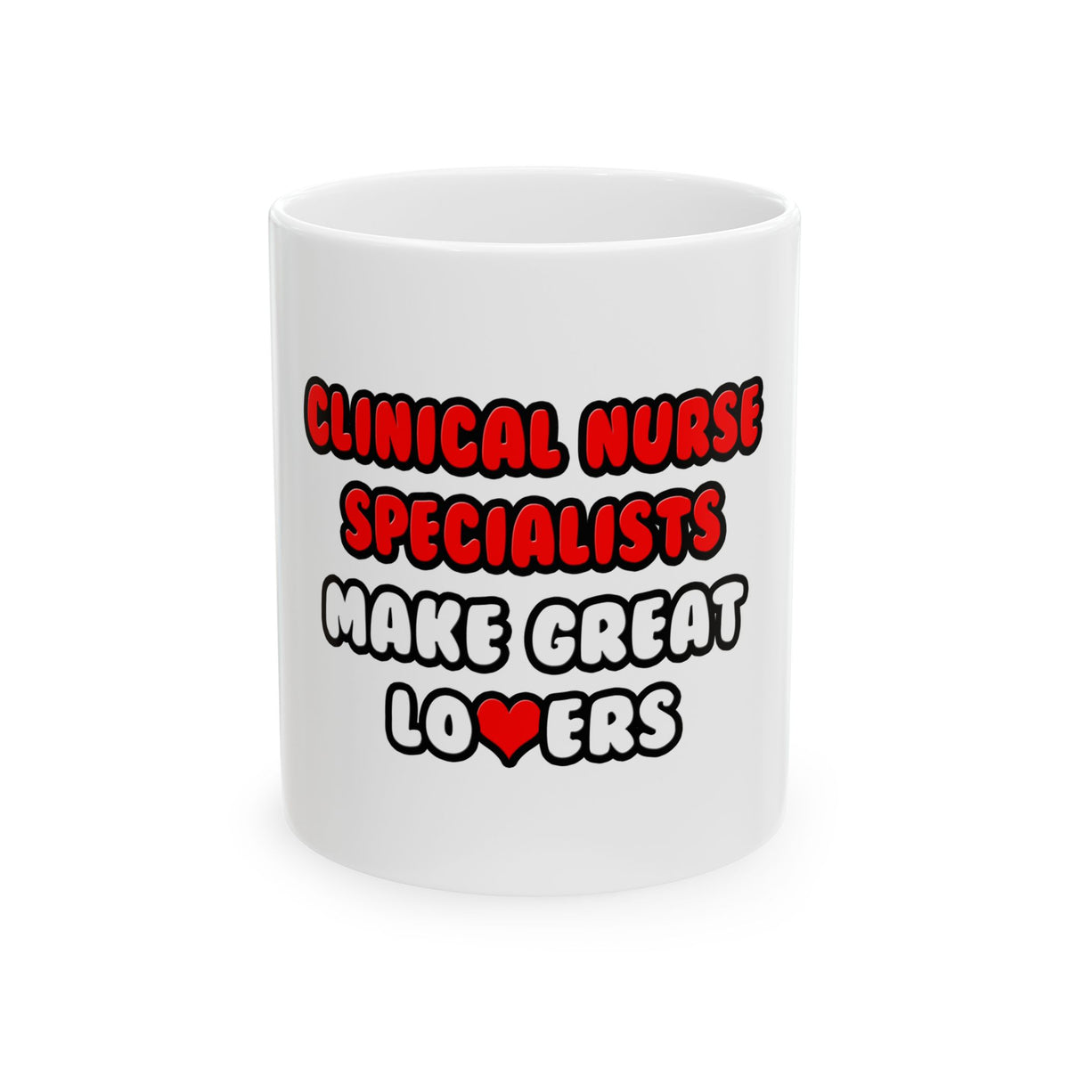 Clinical Nurse Specialists Make Great Lovers - Ceramic Mug, (11oz, 15oz)