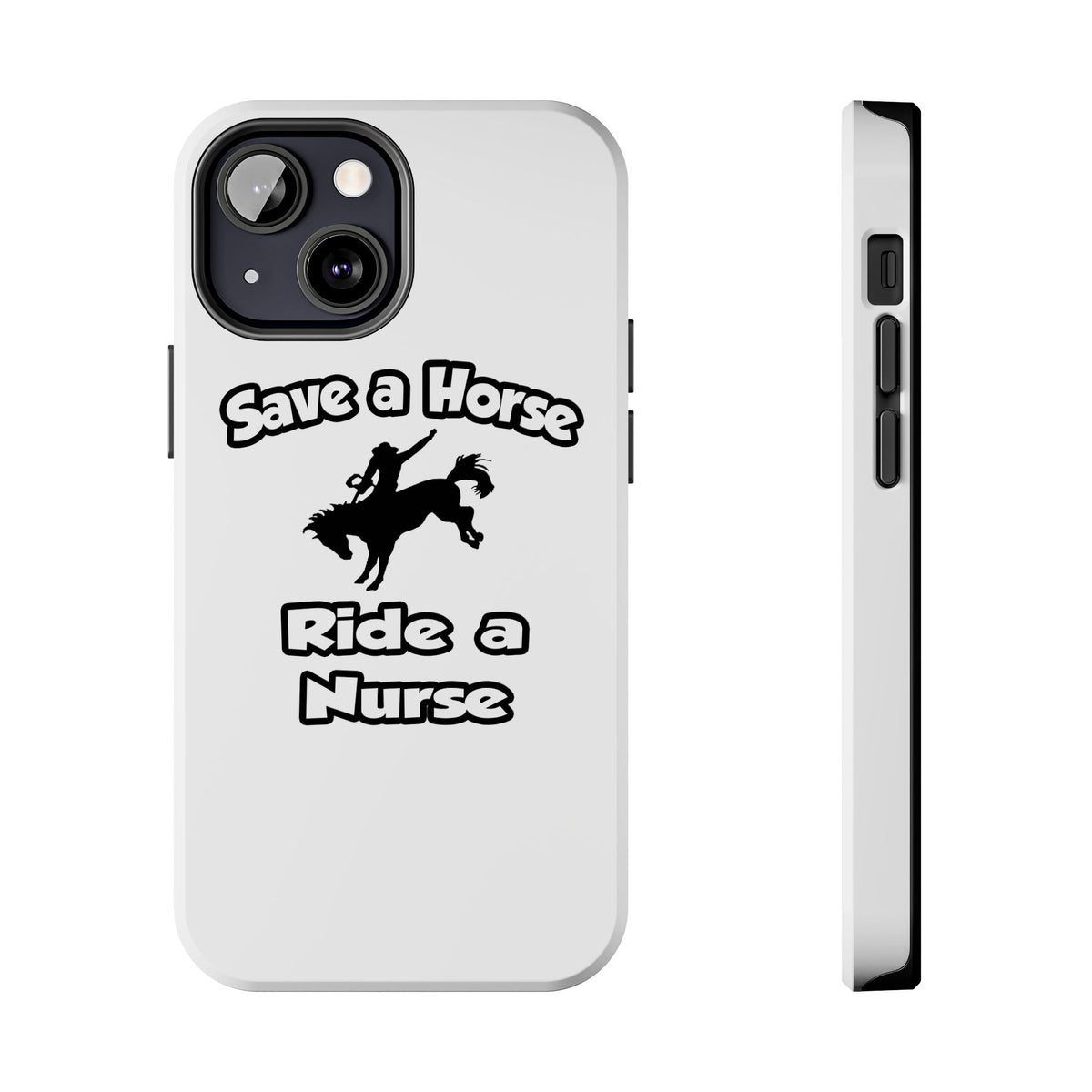 Save a Horse .. Ride a Nurse - Tough Phone Cases